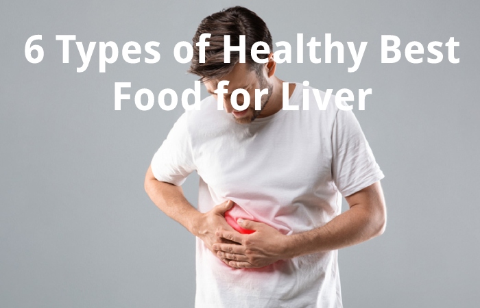 6 Types of Healthy Best Food for Liver