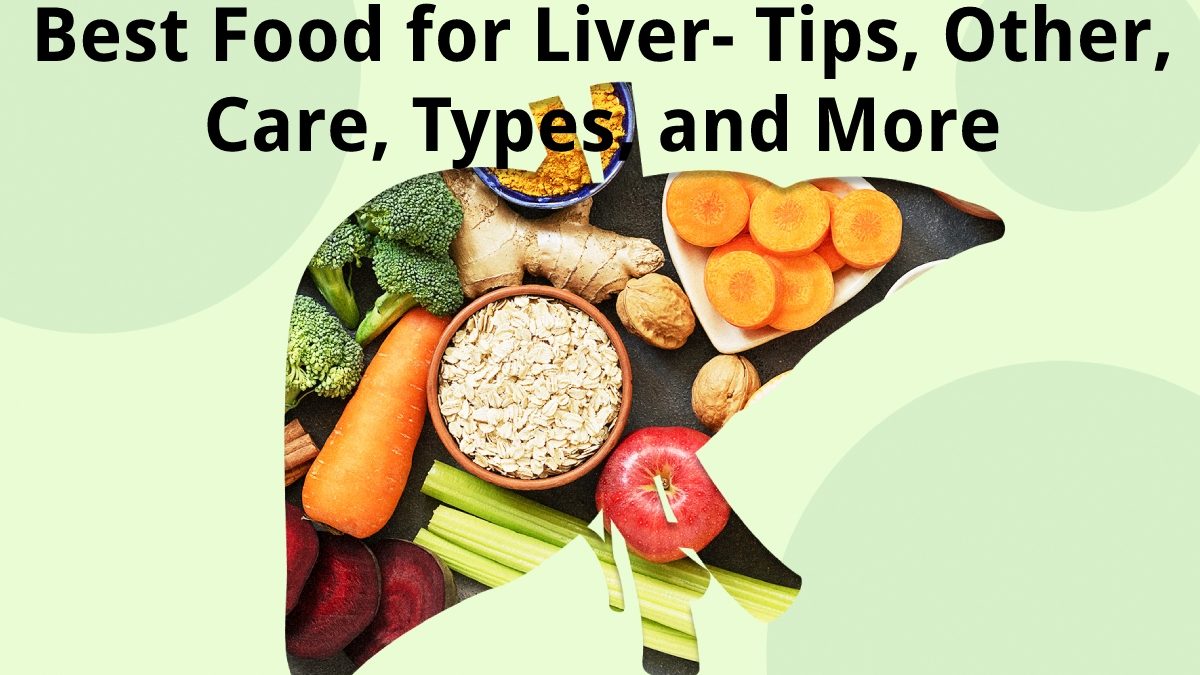 Best Food for Liver – Tips, Other, Care, Types, and More