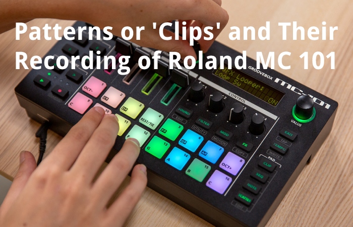 Patterns or 'Clips' and Their Recording of Roland MC 101
