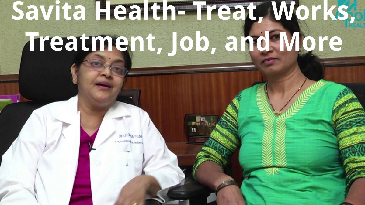 Savita Health – Treat, Works, Treatment, Job, and More