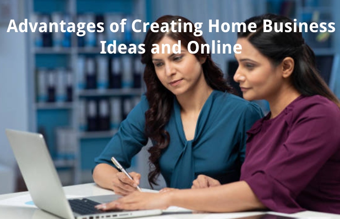 Advantages of Creating Home Business Ideas and Online