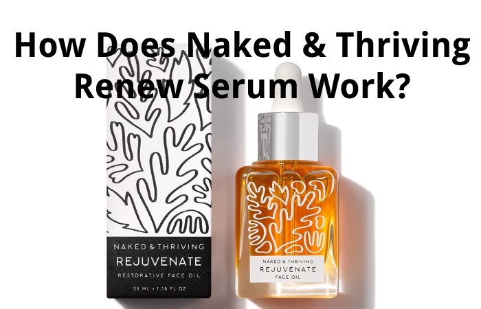 How Does Naked & Thriving Renew Serum Work?