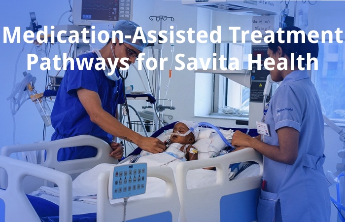 Medication-Assisted Treatment Pathways for Savita Health