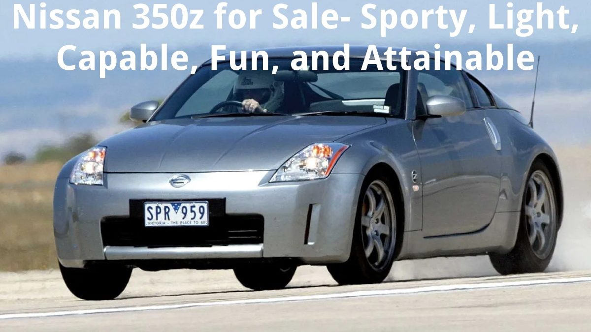 Nissan 350z for Sale – Sporty, Light, Capable, Fun, and Attainable