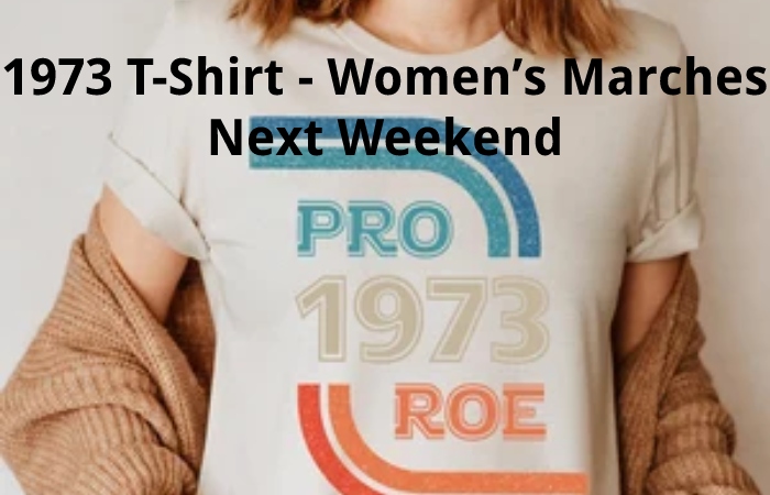 1973 T-Shirt - Women’s Marches Next Weekend