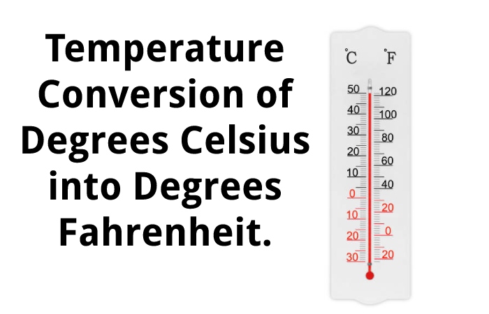 Temperature Conversion of Degrees Celsius into Degrees Fahrenheit.