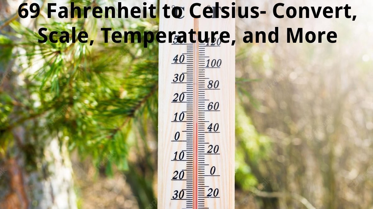 69 Fahrenheit to Celsius – Convert, Scale, Temperature, and More