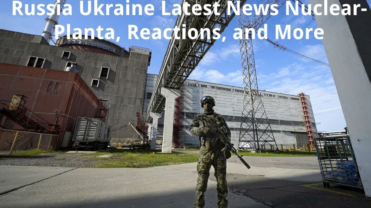 Russia Ukraine Latest News Nuclear – Planta, Reactions, and More