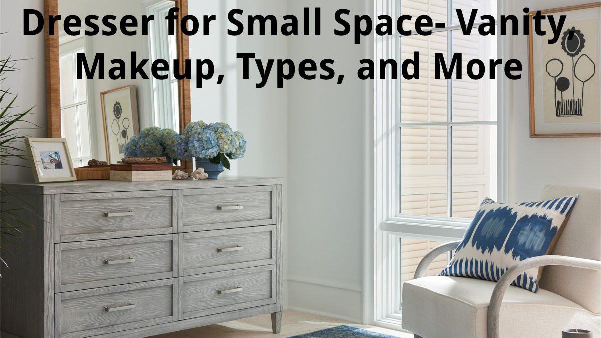 Dresser for Small Space – Vanity, Makeup, Types, and More