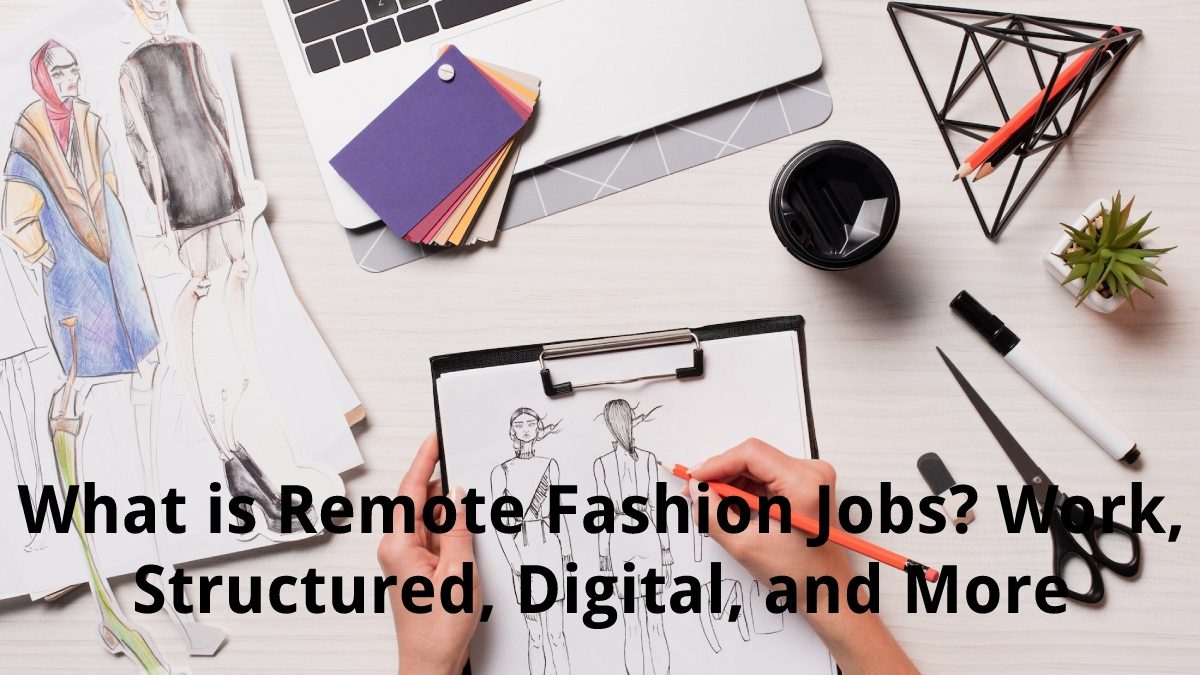 What is Remote Fashion Jobs? – Work, Structured, Digital, and More