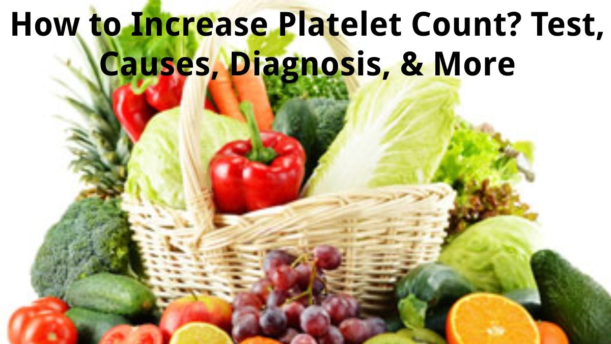 How to Increase Platelet Count? – Test, Causes, Diagnosis, & More