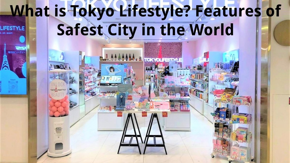 What is Tokyo Lifestyle? – Features of Safest City in the World