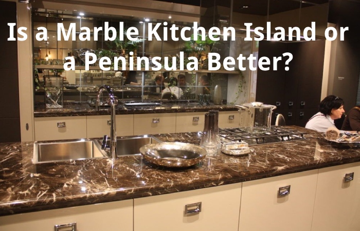 Is a Marble Kitchen Island or a Peninsula Better?