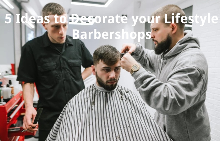 5 Ideas to Decorate your Lifestyle Barbershops