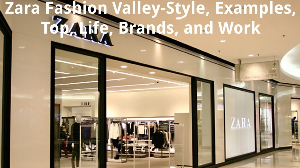 Zara Fashion Valley – Style, Examples, Top, Life, Brands, and Work