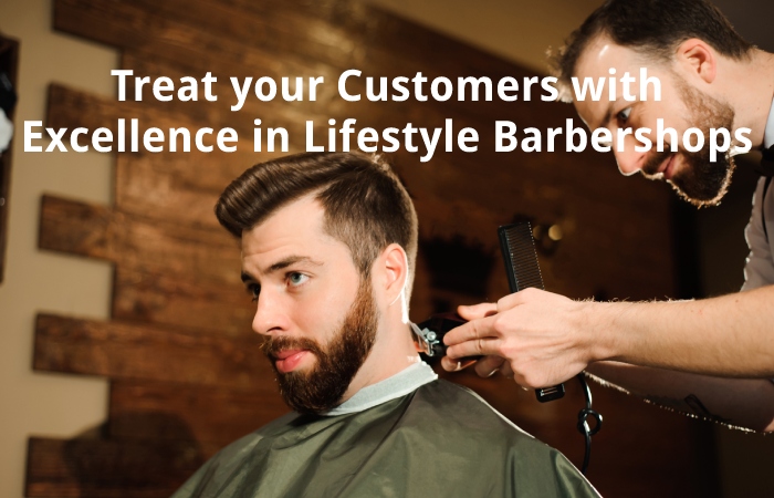 Treat your Customers with Excellence in Lifestyle Barbershops