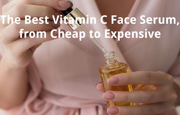 The Best Vitamin C Face Serum, from Cheap to Expensive