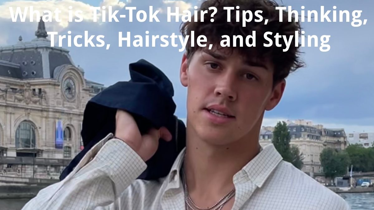 What is Tik-Tok Hair? – Tips, Thinking, Tricks, Hairstyle, and Styling