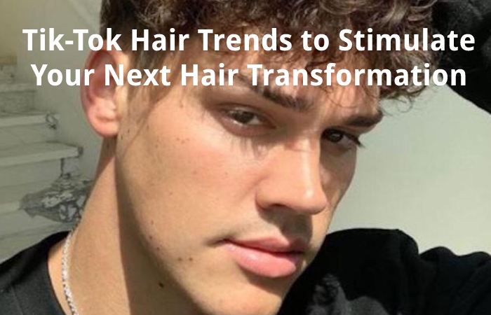 Tik-Tok Hair Trends to Stimulate Your Next Hair Transformation