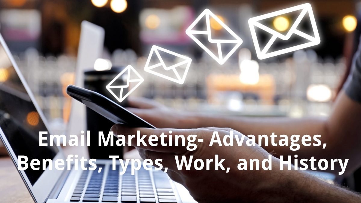 Email Marketing – Advantages, Benefits, Types, Work, and History