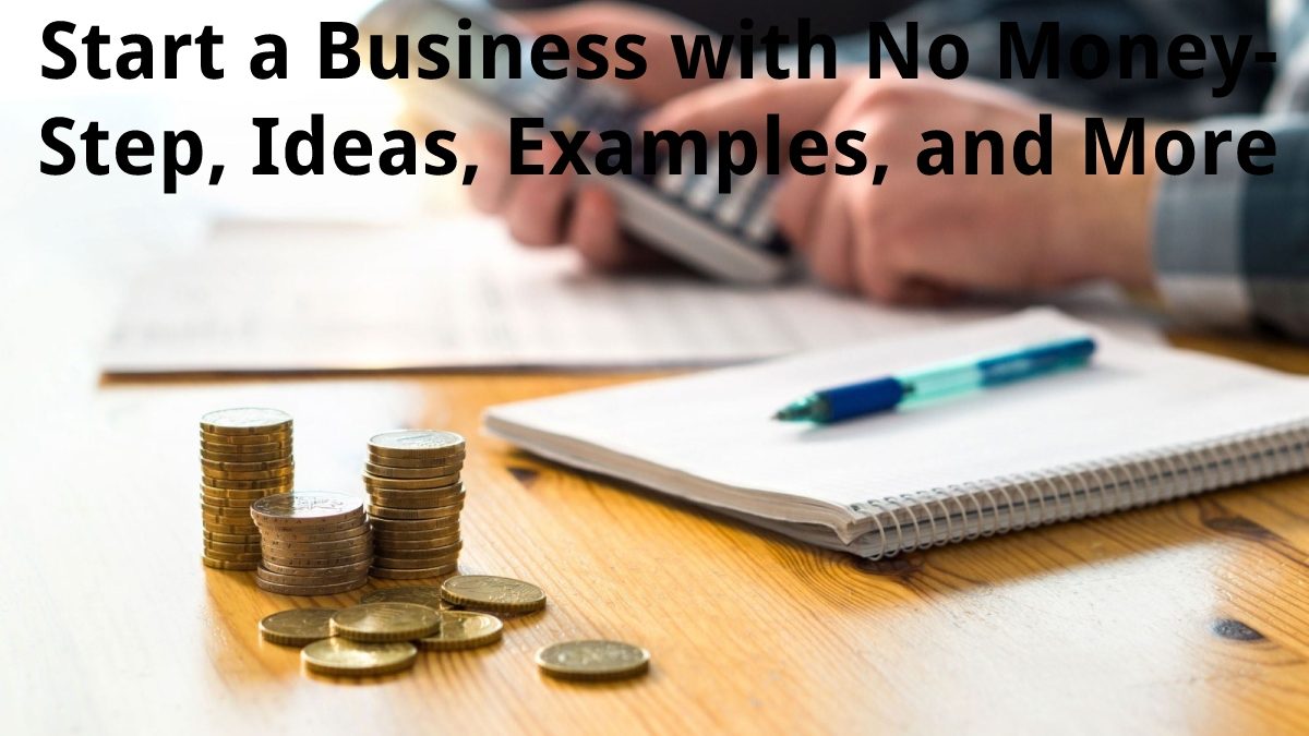 Start a Business with No Money – Step, Ideas, Examples, and More