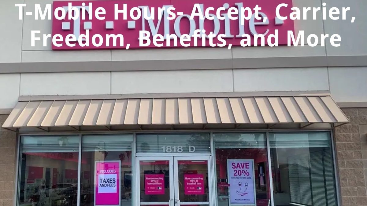 T-Mobile Hours – Accept, Carrier, Freedom, Benefits, and More