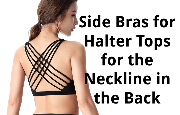 Side Bras for Halter Tops for the Neckline in the Back