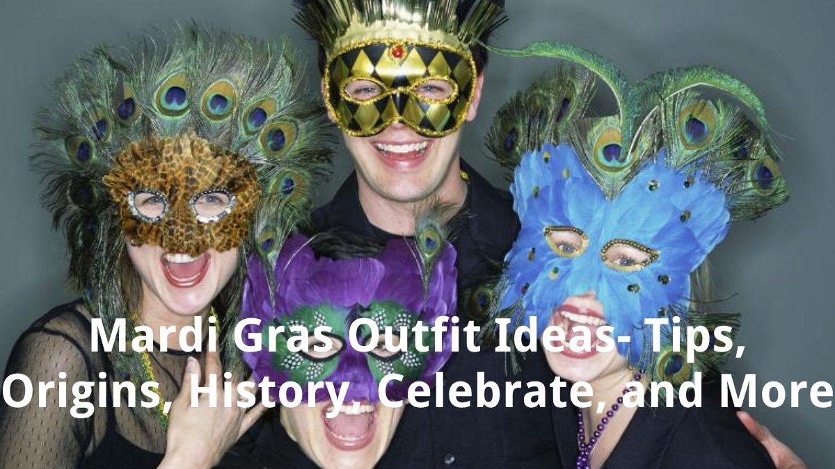 Mardi Gras Outfit Ideas – Tips, Origins, History, Celebrate, and More