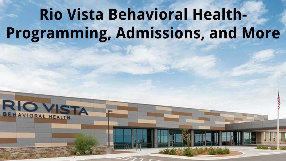 Rio Vista Behavioral Health – Programming, Admissions, and More