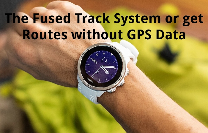 The Fused Track System or get Routes without GPS Data