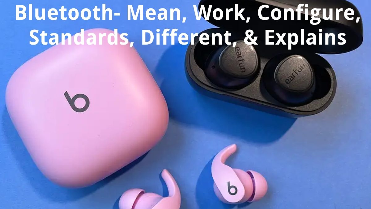 Bluetooth – Mean, Work, Configure, Standards, Different, & Explains