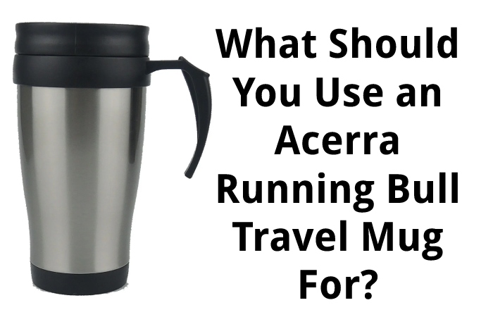 What Should You Use an Acerra Running Bull Travel Mug For?