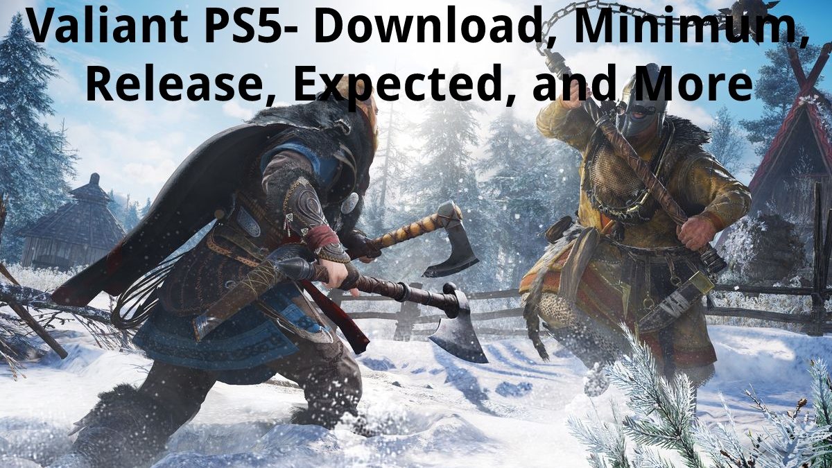 Valiant PS5 – Download, Minimum, Release, Expected, and More