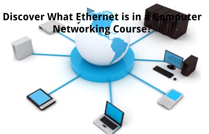 Discover What Ethernet is in a Computer Networking Course?