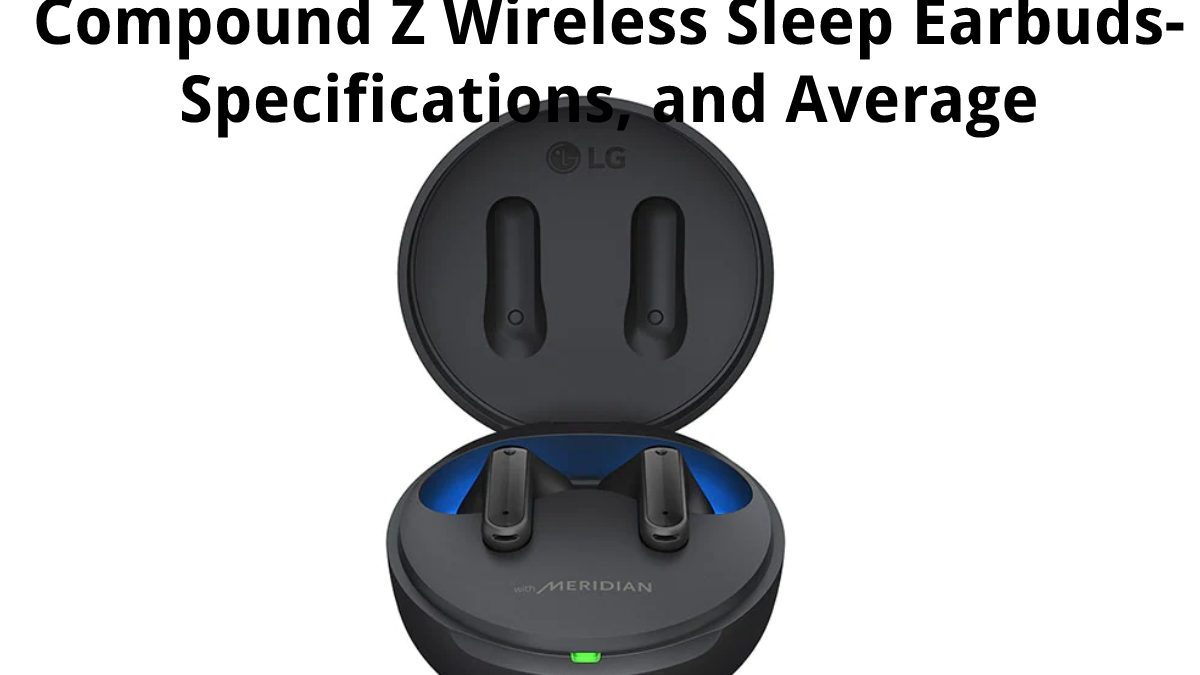 Compound Z Wireless Sleep Earbuds – Specifications, and Average