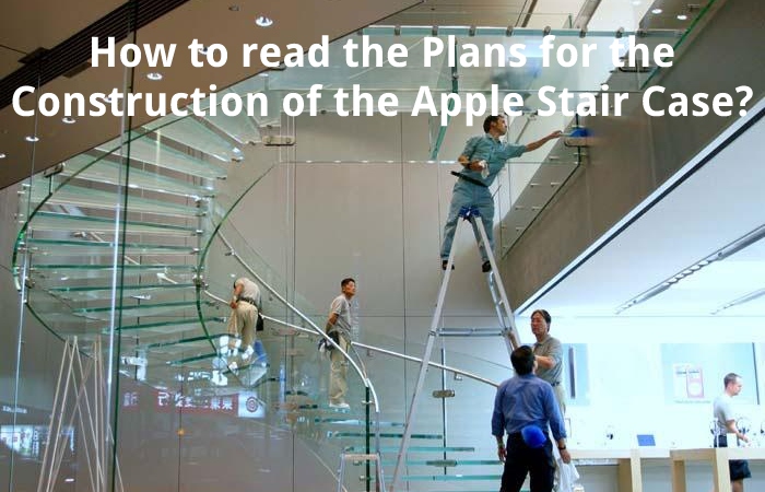 How to read the Plans for the Construction of the Apple Stair Case?