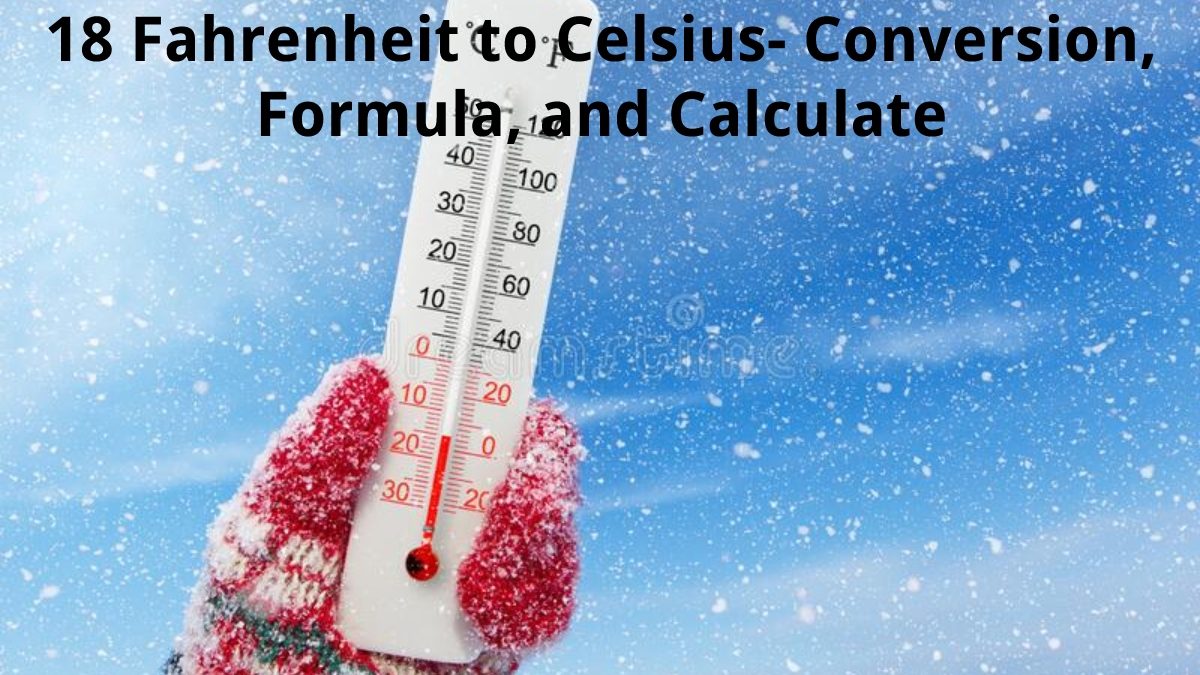18 Fahrenheit to Celsius – Conversion, Formula, and Calculate