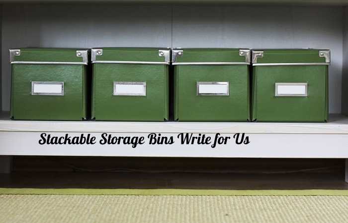 Stackable storage bins write for us