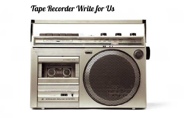tape recorder write for us
