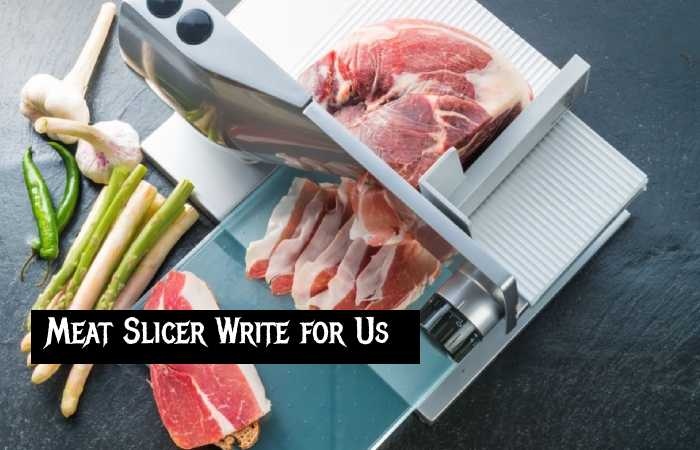 Meat Slicer Write for Us