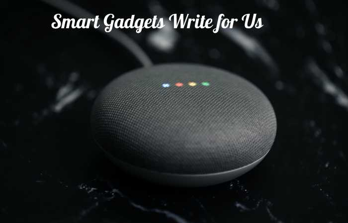 Smart Gadgets Write for Us