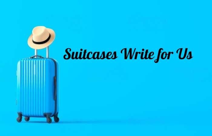 Suitcases Write for Us