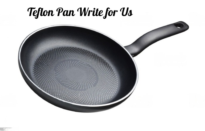 Teflon Pan Write for Us